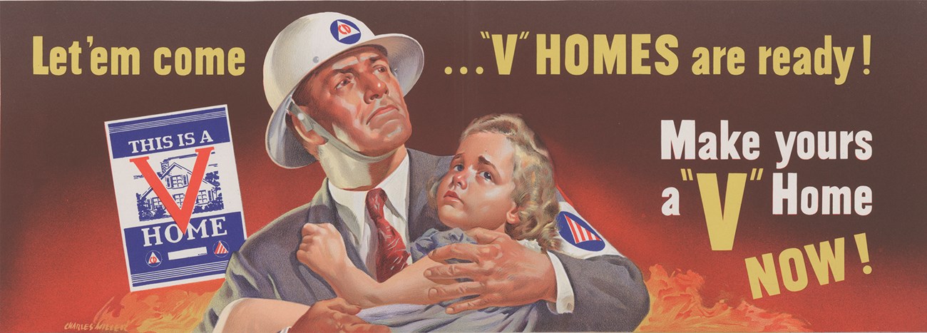 Let ‘em come.. V Homes are Ready! Make Yours a V Home Now!” Billboard sign, Office of War Information, ca. 1942-1945. Collection of the National Archives and Records Administration (NAID: 514856). Color illustration of a white man in a suit and wearing a Civil Defense helmet and armband holding a worried-looking white child. Behind them are suggestions of flames and a representation of the sign that V Homes can display.