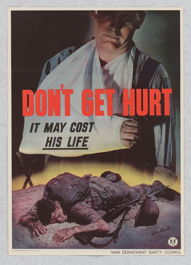 “Don't Get Hurt. It May Cost His Life” poster. Office for Emergency Management, Office of War Information, Domestic Operations Branch, Bureau of Special Services, ca. 1941-1945. Courtesy of the National Archives (NAID: 514144), public domain. Illustration of white man with his arm in a sling and face obscured in shadow looks down at a vision of a white soldier lying face down on the battlefield. He is covered in dirt and his helmet and gun lie at his side.