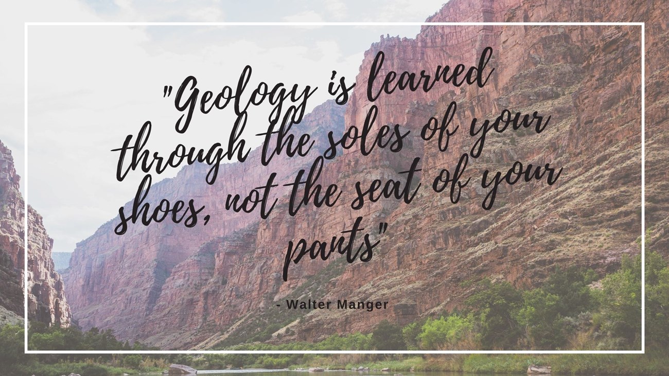 quote reads "Geology is learned through the soles of your shoes, not the seat of your pants" - Walter Manger