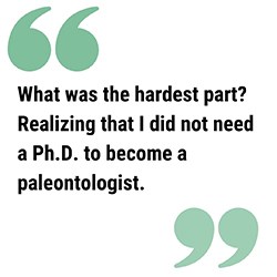 pull quote reads Realizing that I did not need a Ph.D. to become a paleontologist.