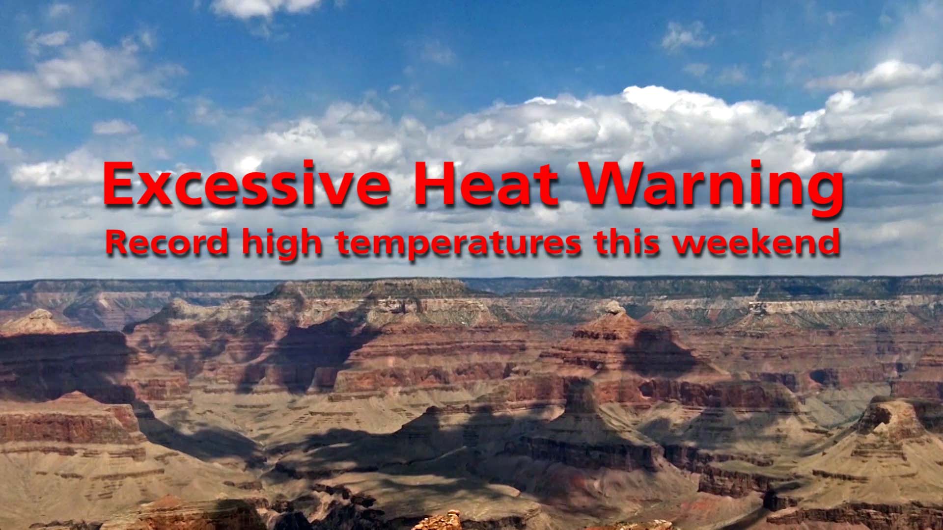 Image of clouds over Grand Canyon; text reads "Excessive Heat Warning record high temperatures this weekend"