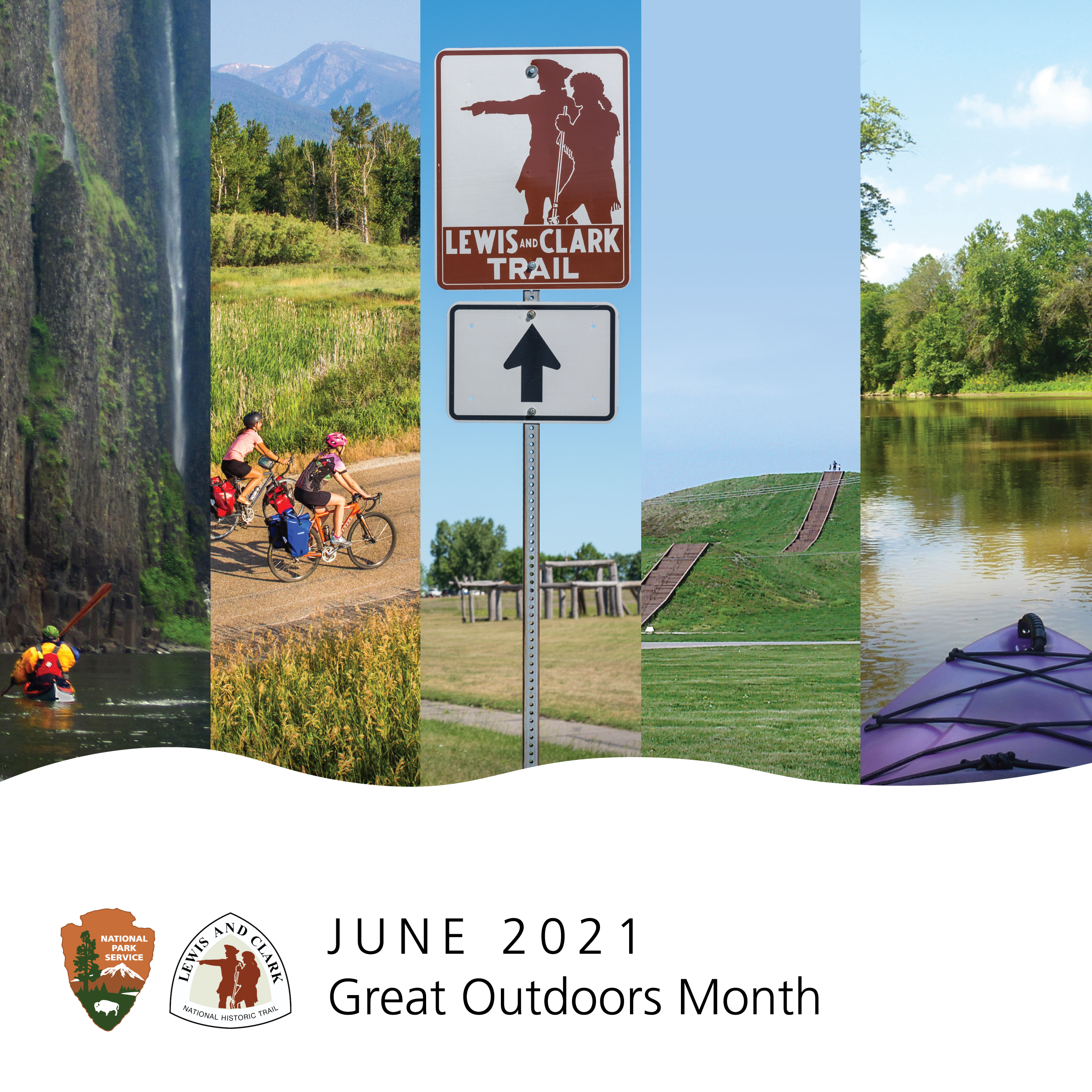 June 2021. Great Outdoors Month. Photos of a kayaker near a waterfall, two cyclists in mountain pass, Lewis and Clark Trail Highway sign, earthen mounds with walkway, and canoe on a forested river. National Park Service Logo. Lewis and Clark Trail logo.